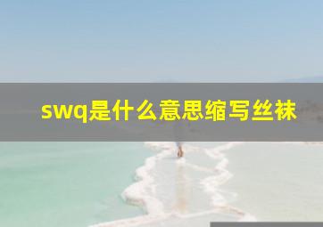 swq是什么意思缩写丝袜