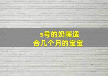 s号的奶嘴适合几个月的宝宝