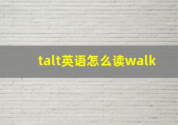 talt英语怎么读walk