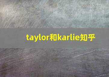 taylor和karlie知乎