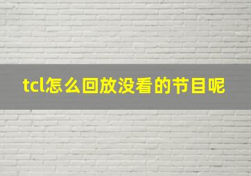 tcl怎么回放没看的节目呢