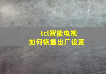 tcl智能电视如何恢复出厂设置