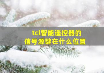 tcl智能遥控器的信号源键在什么位置