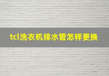 tcl洗衣机排水管怎样更换