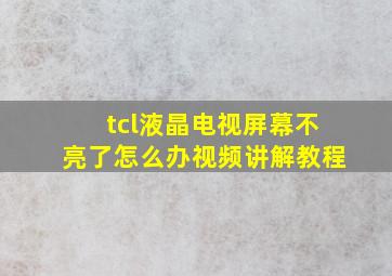 tcl液晶电视屏幕不亮了怎么办视频讲解教程