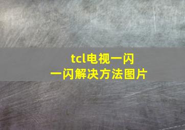 tcl电视一闪一闪解决方法图片