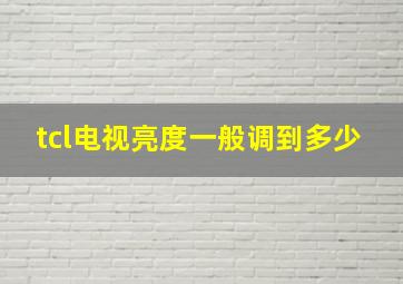 tcl电视亮度一般调到多少