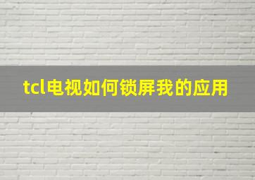 tcl电视如何锁屏我的应用