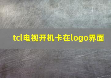 tcl电视开机卡在logo界面