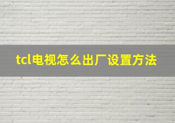 tcl电视怎么出厂设置方法