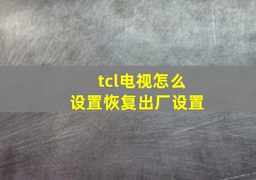 tcl电视怎么设置恢复出厂设置