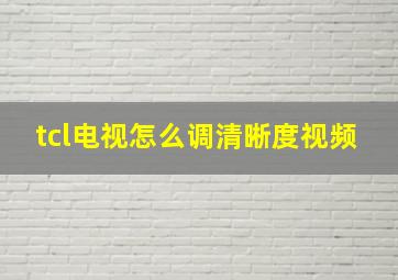 tcl电视怎么调清晰度视频