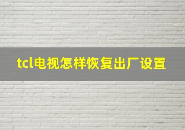 tcl电视怎样恢复出厂设置