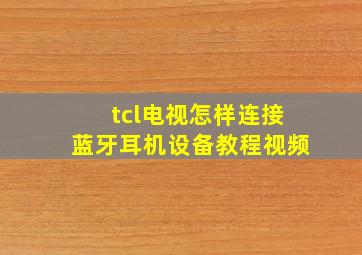 tcl电视怎样连接蓝牙耳机设备教程视频