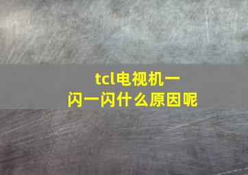 tcl电视机一闪一闪什么原因呢