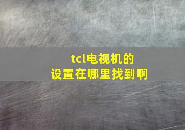 tcl电视机的设置在哪里找到啊