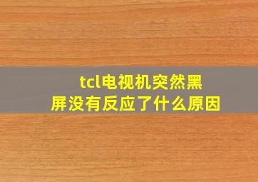 tcl电视机突然黑屏没有反应了什么原因