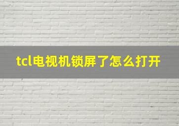 tcl电视机锁屏了怎么打开