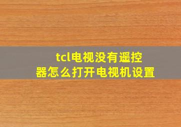 tcl电视没有遥控器怎么打开电视机设置