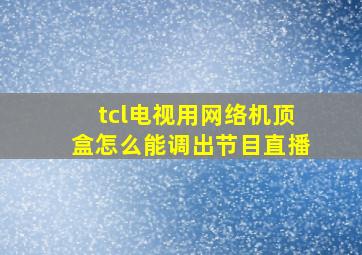 tcl电视用网络机顶盒怎么能调出节目直播