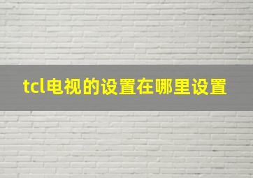 tcl电视的设置在哪里设置