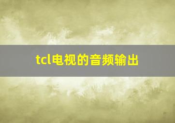 tcl电视的音频输出