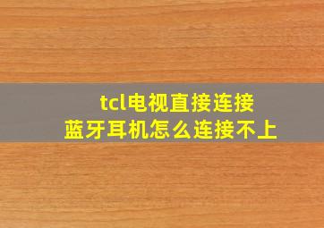 tcl电视直接连接蓝牙耳机怎么连接不上