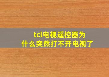 tcl电视遥控器为什么突然打不开电视了