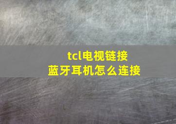 tcl电视链接蓝牙耳机怎么连接