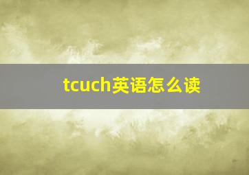 tcuch英语怎么读