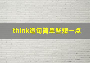 think造句简单些短一点