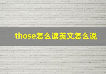 those怎么读英文怎么说