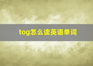 tog怎么读英语单词