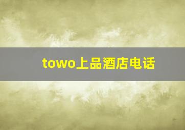 towo上品酒店电话