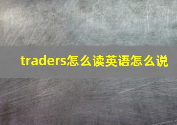 traders怎么读英语怎么说