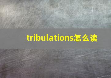 tribulations怎么读