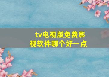 tv电视版免费影视软件哪个好一点