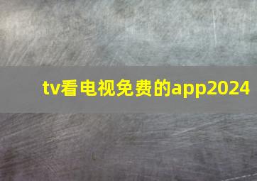 tv看电视免费的app2024