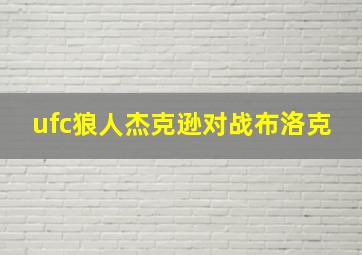 ufc狼人杰克逊对战布洛克