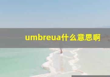 umbreua什么意思啊