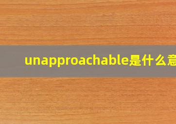 unapproachable是什么意思