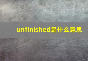 unfinished是什么意思