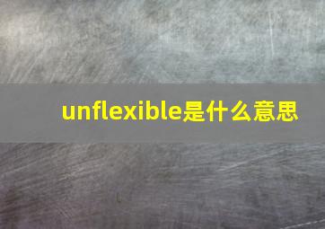 unflexible是什么意思