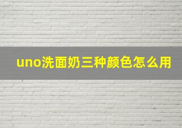 uno洗面奶三种颜色怎么用