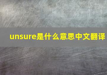 unsure是什么意思中文翻译