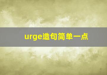 urge造句简单一点