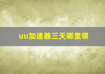 uu加速器三天哪里领