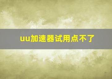 uu加速器试用点不了