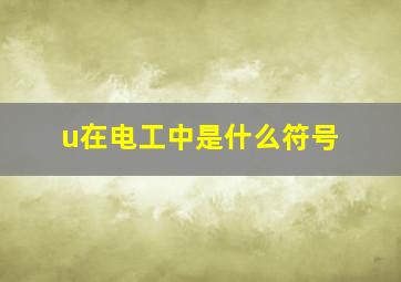 u在电工中是什么符号