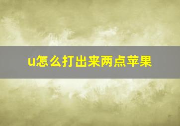 u怎么打出来两点苹果